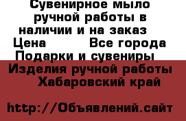 Сувенирное мыло ручной работы в наличии и на заказ. › Цена ­ 165 - Все города Подарки и сувениры » Изделия ручной работы   . Хабаровский край